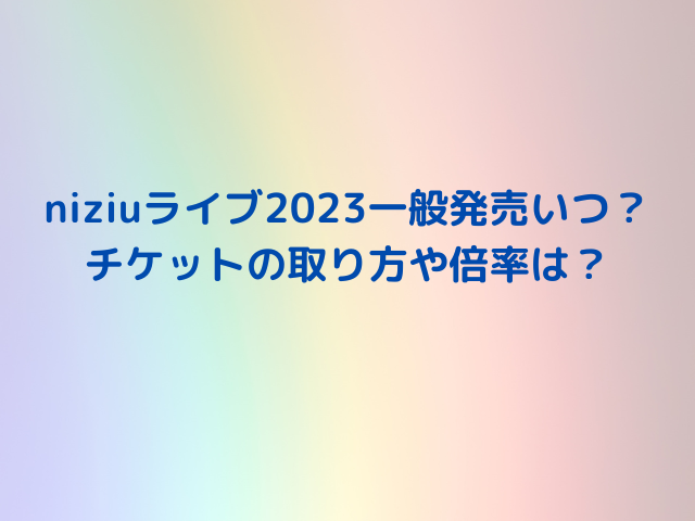 niziuライブ2023一般発売いつ？チケットの取り方や倍率は？ | みのるブログ