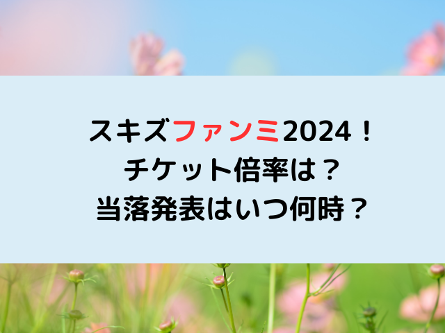 スキズファンミ2024チケット倍率は？当落発表はいつ何時？