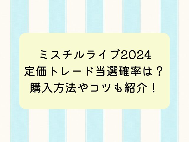 ミスチルライブ2024定価トレード当選確率は？購入方法やコツも紹介！