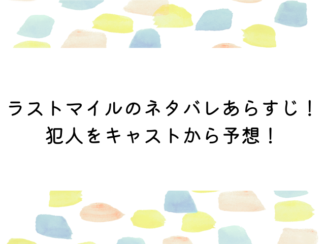 ラストマイルのネタバレあらすじ！犯人をキャストから予想！